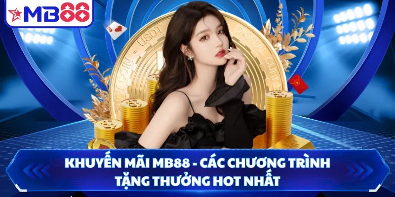 Khuyến Mãi MB88 - Các Chương Trình Tặng Thưởng Hot Nhất