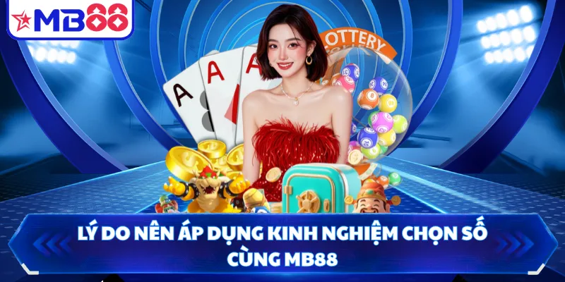 Lý do nên áp dụng kinh nghiệm chọn số cùng MB88
